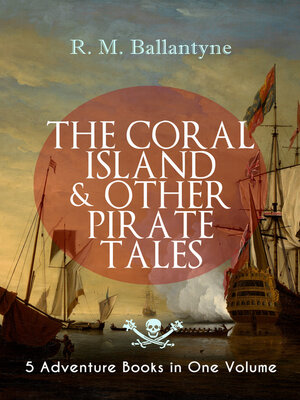 cover image of THE CORAL ISLAND & OTHER PIRATE TALES – 5 Adventure Books in One Volume